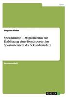 Speedminton - Möglichkeiten zur Etablierung einer Trendsportart im Sportunterricht der Sekundarstufe 1 3640511484 Book Cover