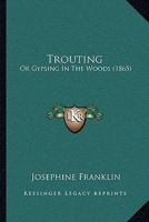 Trouting: Or Gypsing In The Woods 1286395380 Book Cover