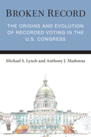 Broken Record: The Origins and Evolution of Recorded Voting in the U.S. Congress (Legislative Politics And Policy Making) 0472077473 Book Cover