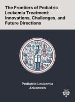 The Frontiers of Pediatric Leukemia Treatment: Innovations, Challenges, and Future Directions 1022901966 Book Cover