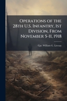 Operations of the 28th U.S. Infantry, 1st Division, From November 5-11, 1918 1025054865 Book Cover