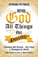 With God All Things Are Possible: Following My Dreams - My Story & Changing the World (Two Stories in One and Many Others) 1796033278 Book Cover