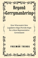 Beyond Gerrymandering: How Wisconsin's New Legislative Maps Provide Hope for a More Representative Government B0CW5VWJXG Book Cover