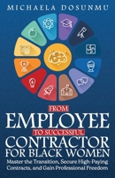 From Employee to Successful Contractor: For Black Women: Master the Transition, Secure High-Paying Contracts, and Gain Professional Freedom 1967891966 Book Cover