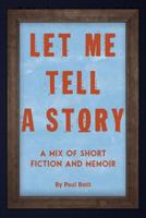 Let Me Tell a Story: A Mix of Short Fiction and Memoir 0990897168 Book Cover