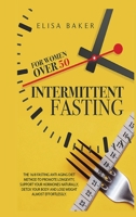 Intermittent Fasting for Women Over 50: The 101 Guide Fasting Diet 16/8 Method to Lose Over 50 Pounds and Keep It off Eating Whatever You Want. Live ... Detox your Body, Look Younger and Beautiful. 1914062248 Book Cover