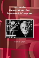 Larry Austin: Life and Work of an Experimental Composer 0985565403 Book Cover