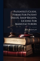 Patentee's Guide. Forms For Patent Deeds, Shop Rights, License For Manufacturers .. 124588610X Book Cover