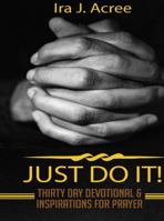 Just Do It: Thirty Day Devotional & Inspirations for Prayer 194728844X Book Cover