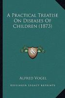 A Practical Treatise On the Diseases of Children 1345042264 Book Cover