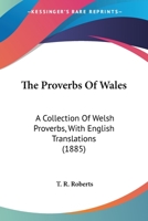 The Proverbs of Wales: A Collection of Welsh Proverbs, With English Translations 1165601001 Book Cover