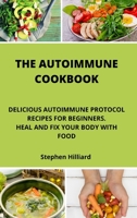 The Autoimmune Cookbook: Delicious Autoimmune Protocol Recipes for Beginners. Heal and Fix Your Body with Food. 1802530363 Book Cover
