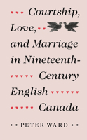 Courtship, love and marriage in nineteenth-century English Canada 0773511040 Book Cover