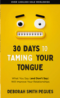 30 Days to Taming Your Tongue: What You Say (and Don't Say) Will Improve Your Relationships
