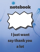 notebook: I just want say thank you a lot: notebook: I just want to say thank you a lot, notebook gift for thanksgiving, journal book for thanksgiving journal and lined book (8.5/11) inches 120 pages, 1708430520 Book Cover