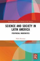 Science and Society in Latin America: Peripheral Modernities 0367218038 Book Cover