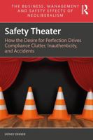 Safety Theater: How the Desire for Perfection Drives Compliance Clutter, Inauthenticity, and Accidents (The Business, Management and Safety Effects of Neoliberalism) 1032012471 Book Cover