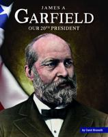 James A. Garfield: Our 20th President 1503844129 Book Cover