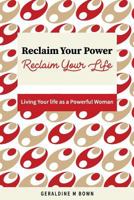 Reclaim Your Power, Reclaim Your Life: Living Your Life as a Powerful Woman 1977529798 Book Cover