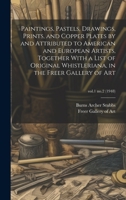 Paintings, Pastels, Drawings, Prints, and Copper Plates by and Attributed to American and European Artists, Together With a List of Original ... the Freer Gallery of Art; vol.1 no.2 1019365609 Book Cover
