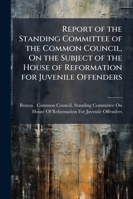 Report of the Standing Committee of the Common Council, On the Subject of the House of Reformation for Juvenile Offenders ... 1287333435 Book Cover
