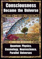 How Consciousness Became the Universe: Quantum Physics, Cosmology, Neuroscience, Parallel Universes 1938024451 Book Cover