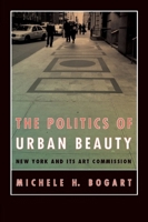 The Politics of Urban Beauty: New York and Its Art Commission 0226063054 Book Cover