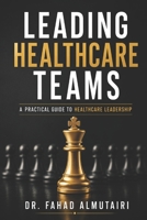 Leading Healthcare Teams: A Practical Guide to Healthcare Leadership B0HBNK654S Book Cover