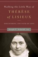 Walking the Little Way of Thérèse of Lisieux: Discovering the Path of Love 1593252056 Book Cover