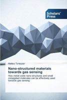 Nano-structured materials towards gas sensing: How metal oxide nano-structures and small conjugated molecules can be effectively used towards gas sensing 3639703928 Book Cover