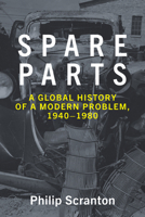 Spare Parts: A Global History of a Modern Problem, 1940–1990 (Hagley Library Studies in Business, Technology, and Politics) 1421455447 Book Cover