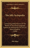 The Silly Syclopedia: Containing Daffynishuns Of The Words Of The Slang Language Spoken By Midshipmen Of The U.S. Naval Academy (1908) 1120927927 Book Cover