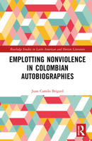 Emplotting Nonviolence in Colombian Autobiographies (Routledge Studies in Latin American and Iberian Literature) 104113536X Book Cover