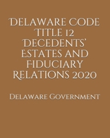 Delaware Code Title 12 Decedents’ Estates and Fiduciary Relations 2020 B0857DV7NF Book Cover