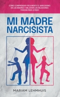 Mi madre narcisista: Cómo comprender fácilmente el narcisismo en las madres y mejorar las relaciones tóxicas paso a paso B0C27TNZ6P Book Cover