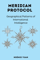 Meridian Protocol: Geographical Patterns of International Intelligence B0DRST4G7R Book Cover