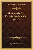 Grammatik Der Kroatischen Mundart (1837) 1160101345 Book Cover