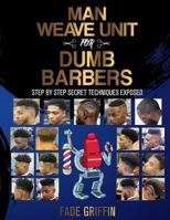 Man Weave Unit for Dumb Barbers: Step-By-Step Secret Techniques Exposed 1729590101 Book Cover