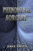 Phenomenal Sorcery: A System of Informational Magic for Real and Virtual Worlds 1914153219 Book Cover