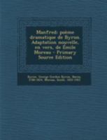 Manfred; poème dramatique de Byron. Adaptation nouvelle, en vers, de Émile Moreau 1017216525 Book Cover