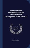 Hectoris Boetii Murthlacensium et Aberdonensium Episcoporum Vitae 1340488612 Book Cover