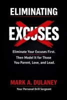 Eliminating Excuses: Eliminate Your Excuses First. Then Model it for Those You Parent, Love and Lead. B0GYPNXLXG Book Cover