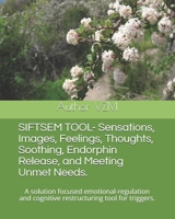 SIFTSEM TOOL- Sensations, Images, Feelings, Thoughts, Soothing, Endorphin Release, and Meeting Unmet Needs.: A solution focused emotional-regulation and cognitive restructuring tool for triggers. B08TQCYC7G Book Cover