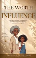 The Worth Influence: A Clear. Confident. Courageous. Guide for Grandmothers Raising, Leading, and Covering Girls 1972443062 Book Cover