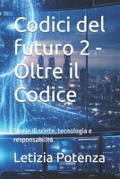 Codici del futuro 2 - Oltre il Codice: Storie di scelte, tecnologia e responsabilità. (Racconti informatici e robotici per bambini e ragazzi) (Italian Edition) B0GJNSQ22N Book Cover