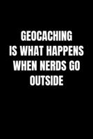 Geocaching Is What Happens When Nerds Go Outside: Liniertes Notizbuch A5 - Geocaching Notizheft I Nerd Geocacher Cacher GPS Schnitzeljagd Geschenk 170409724X Book Cover
