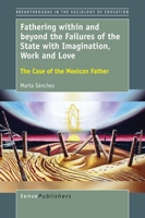 Fathering within and beyond the Failures of the State with Imagination, Work and Love (Breakthroughs in the Sociology of Education, 7) 9463008322 Book Cover