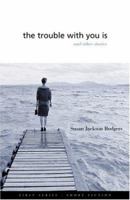 The Trouble With You Is: And Other Stories (First Series--Short Fiction) 0922811601 Book Cover