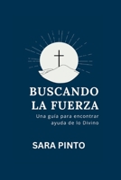 BUSCANDO LA FUERZA: Una guía para encontrar ayuda de lo Divino (Self-growth, improvement and Development In Spanish: Autocrecimiento, mejora y desarrollo en español) B0C2RPGTL5 Book Cover