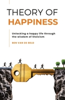 Theory of Happiness: Unlocking a happy life through the wisdom of Stoicism 0645790206 Book Cover
